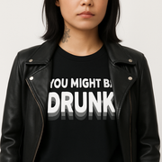 You Might Be Drunk Funny T-Shirt