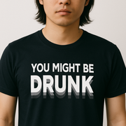 You Might Be Drunk Funny T-Shirt